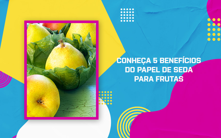 Conheça 5 benefícios do Papel de Seda para frutas