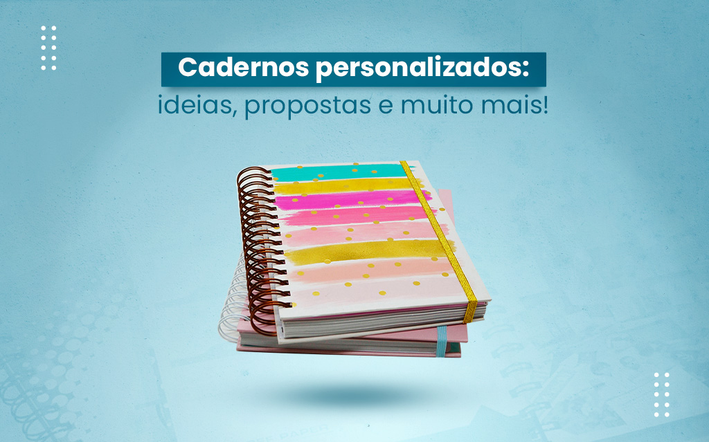 Cadernos personalizados: ideias, propostas e muito mais!