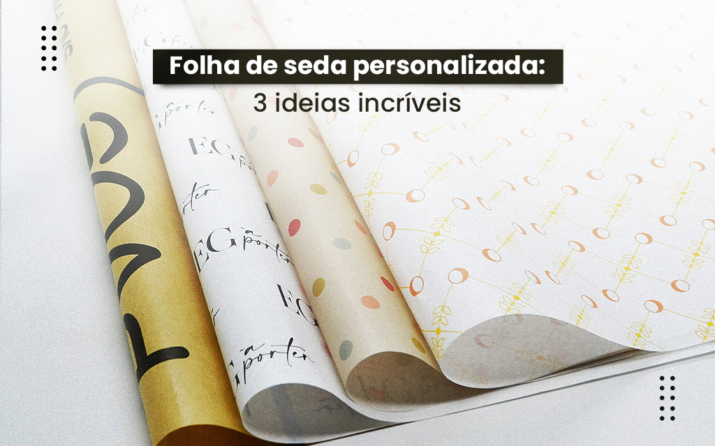 Folha de seda personalizada: 3 ideias incríveis