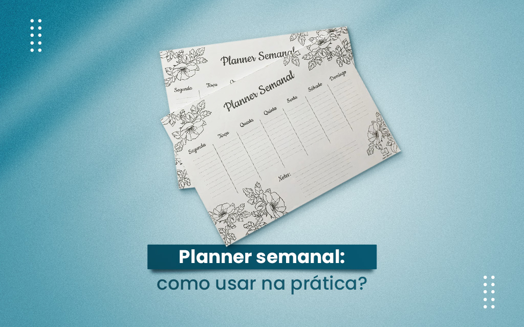 Planner semanal: como usar na prática?