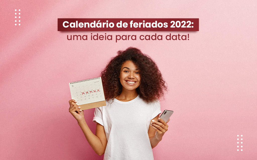 Calendário de feriados 2022: uma ideia para cada data!