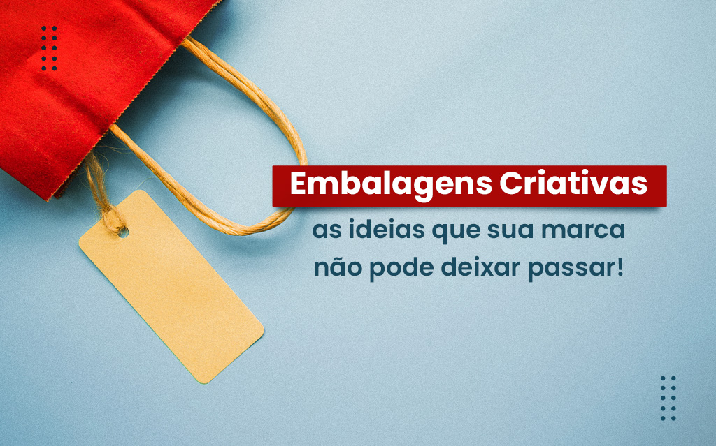  Embalagens criativas: as ideias que sua marca não pode deixar passar!