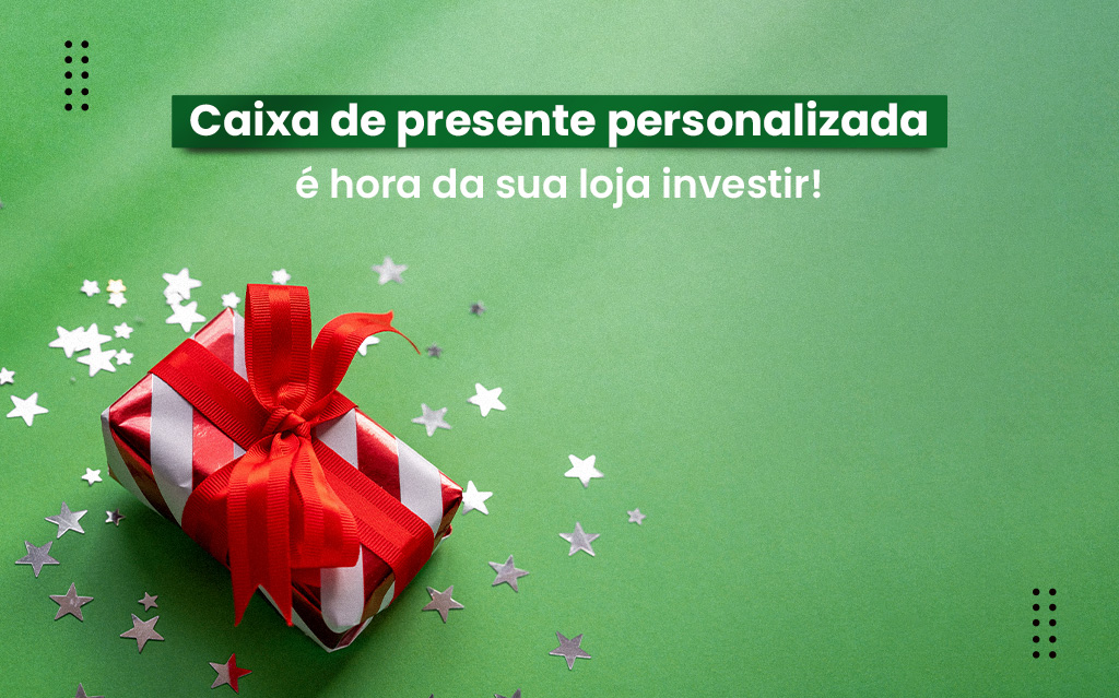 Caixa de presente personalizada: é hora da sua loja investir!