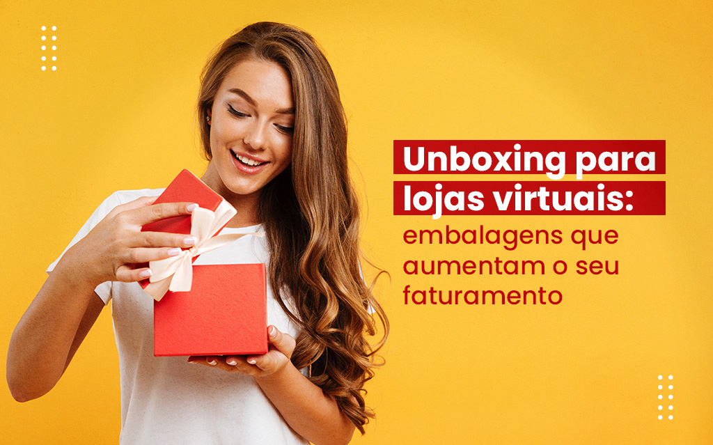 Unboxing para lojas virtuais: embalagens que aumentam o seu faturamento