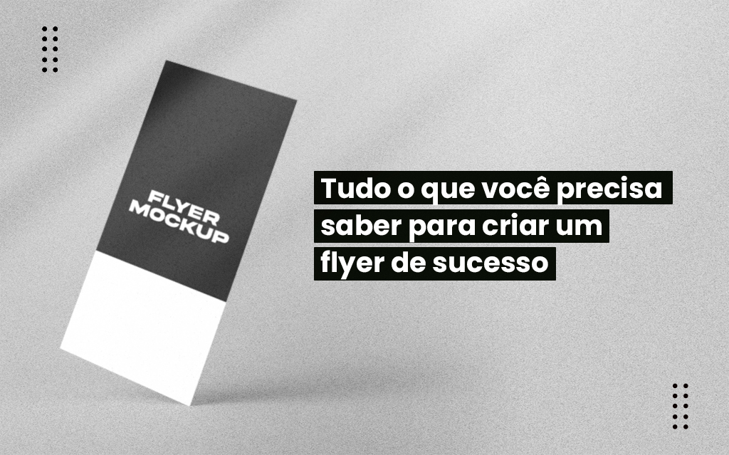 Tudo o que você precisa saber para criar um flyer de sucesso