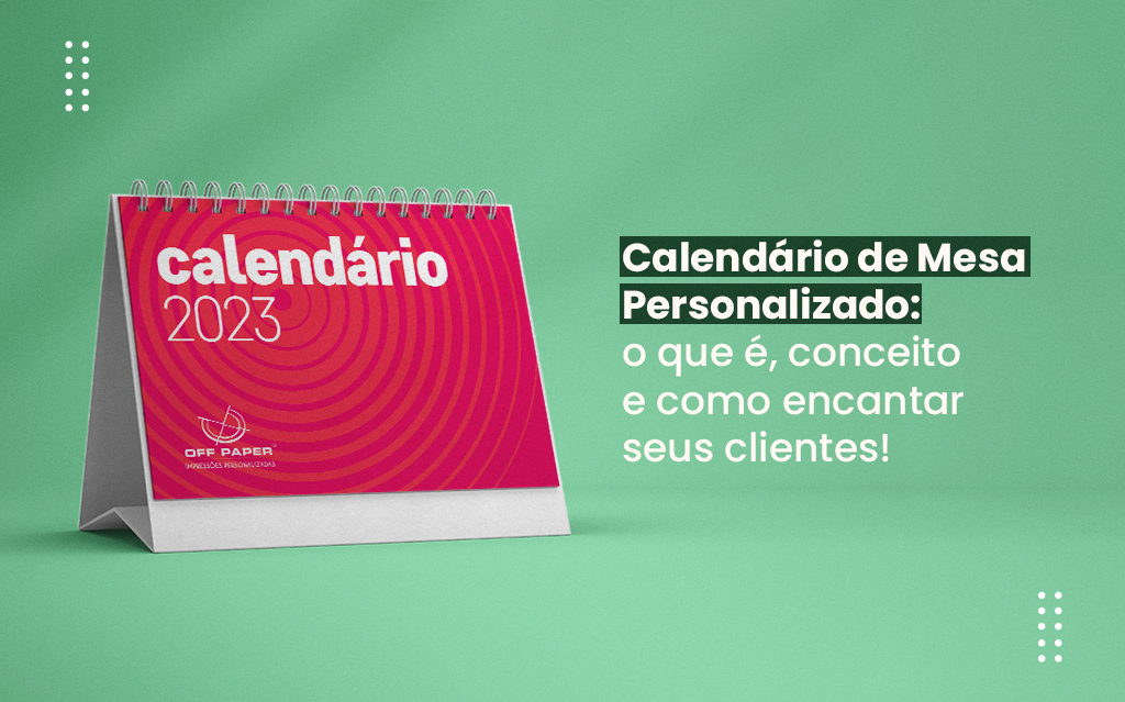 Calendário de Mesa Personalizado: o que é, conceito e como encantar seus clientes!