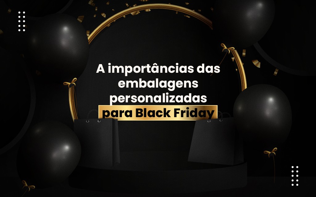 A importância das embalagens personalizadas para Black Friday