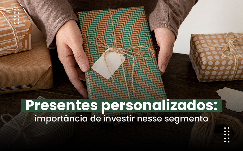 Presentes personalizados: importância de investir nesse segmento