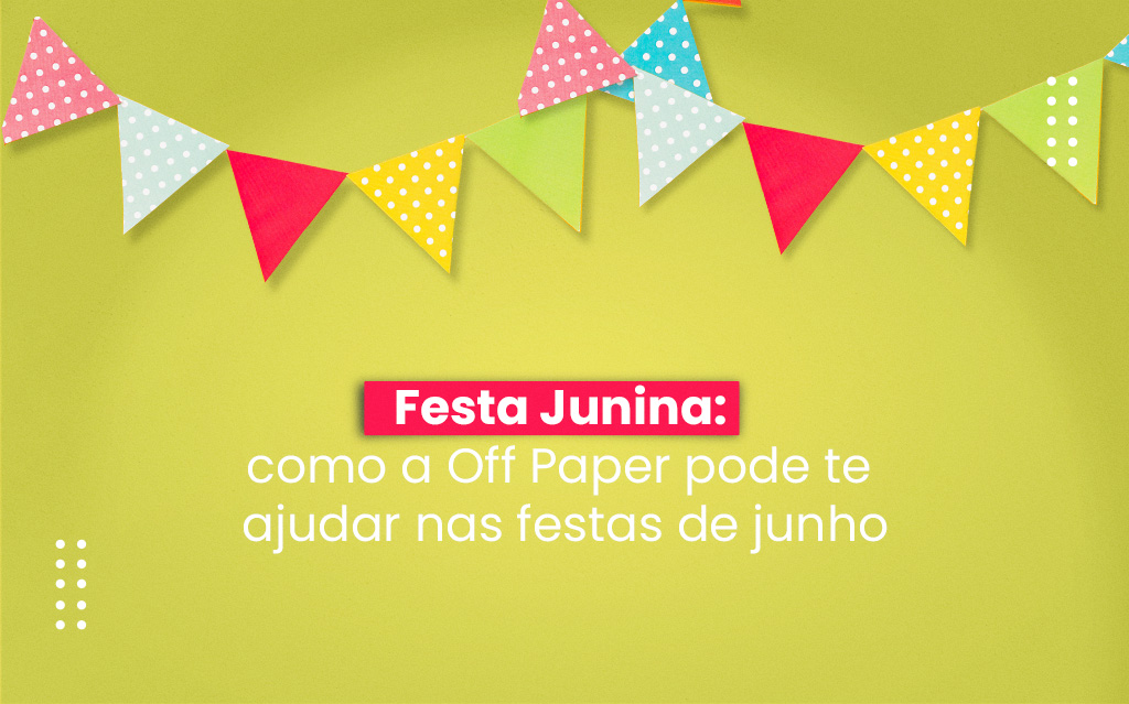 Festa Junina: como a Off Paper pode te ajudar nas festas de junho